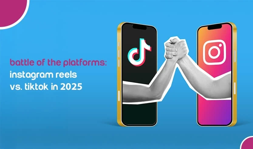 Battle of the Platforms: Instagram Reels vs. TikTok in 2025