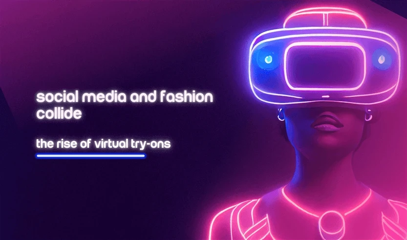 Social Media and Fashion Collide: The Rise of Virtual Try-Ons